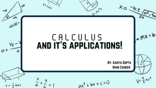 and it's applications!
and it's applications!
C A L C U L U S
By: Aadya Gupta
Iram Zaheer
 