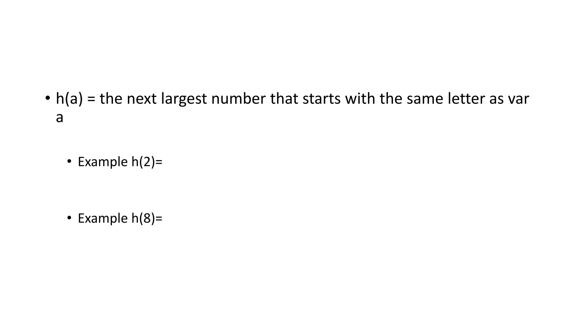 • h(a) = the next largest number that starts with the same letter as var
a
• Example h(2)=
• Example h(8)=