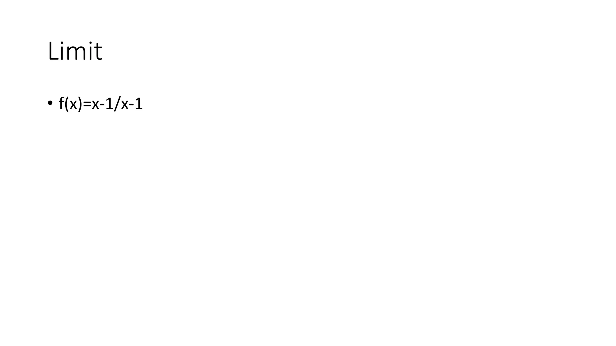 Limit
• f(x)=x-1/x-1