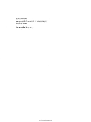 Ser consciente
de la propia ignorancia es un gran paso
hacia el saber.
B e n j a m ín D is r a e l i
http://librosysolucionarios.net
 