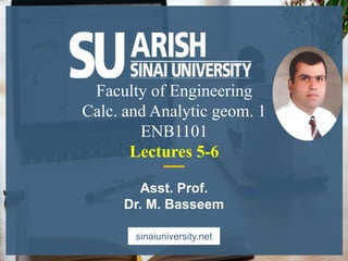 Faculty of Engineering
Calc. and Analytic geom. 1
ENB1101
Lectures 5-6
sinaiuniversity.net
Asst. Prof.
Dr. M. Basseem
 