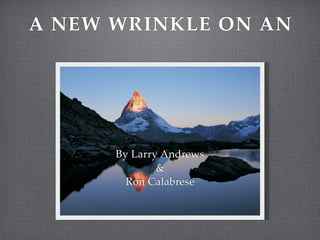 A NEW WRINKLE ON AN




      By Larry Andrews
              &
        Ron Calabrese
 
