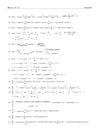 Exercise Set 2.6 8484 Chapter 2
− q
−
−
dx
dx
1 1
2
−
√ √
19. f0
(x) = 2 cos(3
√
x)
d
[cos(3
√
x)] = −2 cos(3
√
x) sin(3
√
x)
d
(3
√
x) = −
3 cos(3 x) sin(3 x)
.
dx dx
√
x
20. f0
(x) = 4 tan3
(x3
)
d
[tan(x3
)] = 4 tan3
(x3
) sec2
(x3
)
d
(x3
) = 12x2
tan3
(x3
) sec2
(x3
).
dx dx
21. f0
(x) = 4 sec(x7
)
d
[sec(x7
)] = 4 sec(x7
) sec(x7
) tan(x7
)
d
(x7
) = 28x6
sec2
(x7
) tan(x7
).
22. f0
(x) = 3 cos2
dx
x d
cos
x
= 3 cos2
dx
x
− sin
x (x+ 1)(1) −x(1)
=
x + 1 dx x + 1 x + 1 x + 1 (x + 1)2
3 x x
2
sin .= −
(x + 1)2
cos
x + 1 x + 1
23. f0
(x) =
1 d
p [cos(5x)] = −
5 sin(5x)
p .
2 cos(5x) dx 2 cos(5x)
1
d
2 3 −8 sin(4x) cos(4x)
24. f0
(x) = q
3x − sin2
(4x)
[3x sin (4x)] =
dx
.
2 3x − sin2
(4x)
25. f0(x) = 3 x + csc(x3
+ 3)
−4 d
dx
x + csc(x3
+ 3) =
= −3 x + csc(x3
+ 3)
−4
1 csc(x3
+ 3) cot(x3
+ 3)
d
(x3
+ 3) =
dx
= −3 x + csc(x3
+ 3)
−4
1 − 3x2
csc(x3
+ 3) cot(x3
+ 3) .
26. f0
(x) = −4 x4
− sec(4x2
− 2)
−5 d
x4
− sec(4x2
− 2) =
= −4 x4
− sec(4x2
− 2)
−5
4x3
− sec(4x2
− 2) tan(4x2
− 2)
d
(4x2
− 2) =
= −16x x4
− sec(4x2
− 2)
−5
x2
− 2 sec(4x2
− 2) tan(4x2
− 2) .
27. dy
= x3
(2 sin 5x)
d
dx dx
(sin 5x) + 3x2
sin2
5x = 10x3
sin 5x cos 5x + 3x2
sin2
5x.
28.
dy
=
√
x 3 tan2
(
√
x) sec2
(
√
x)
1
√ + √ tan3
(
√
x) =
3
tan2
(
√
x) sec2
(
√
x) + √ tan3
(
√
x).
dx 2 x 2 x 2 2 x
29.
dy
= x5
sec
1
tan
1 d 1
+ sec
1
(5x4
) = x5
sec
1
tan
1 1
− + 5x4
sec
1
=
dx x
1
x dx
1
x x
1
x x x2 x
= −x3
sec tan
x x
+ 5x4
sec .
x
30.
dy
=
sec(3x+ 1) cos x−3 sin xsec(3x+ 1) tan(3x+
1)
dx sec2(3x + 1)
= cos x cos(3x + 1) − 3 sin x sin(3x + 1).
31.
dy d
dx
= − sin(cos x)
dx
(cos x) = − sin(cos x)(− sin x) = sin(cos x) sin x.
32.
dy d
= cos(tan 3x)
dx dx
(tan 3x) = 3 sec2
3x cos(tan 3x).
33. dy
= 3 cos2
(sin 2x)
d
dx dx
[cos(sin 2x)] = 3 cos2
(sin 2x)[− sin(sin 2x)]
d
(sin 2x) = 6 cos2
(sin 2x) sin(sin 2x) cos 2x.
dx
 