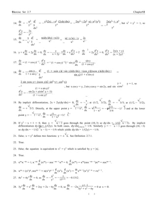 Exercise Set 2.7 9191 Chapter 2
√
√
− −
− −
2
=
−
3
14.
dy x2
dx
= −
y2
,
d2
y
dx2
y2
(2x) −x2
(2ydy/dx)
= −
y4
2xy2
−2x2
y(−x2
/y2
)
= −
y4
2x(y3
+ x3
)
= −
y5
, but x3
+ y3
= 1, so
d2
y 2x
dx2
= −
y5
.
15.
dy y
dx
= −
x
,
d2
y
dx2
=
x(dy/dx) −y(1)
x2 =
x(−y/x) −y
x2
2y
=
x2
.
dy
16. y + x
dx
dy
+ 2y
dx
= 0,
dy
dx
= −
y dy
, 2
x + 2y dx
d2
y
+ x
dx2
dy
2
+ 2
dx
+ 2y
d2
y
dx2
= 0,
d2
y
dx2
2y(x + y)
=
(x + 2y)3
.
17.
dy
= (1 + cos y)−1
,
dx
d2
y
dx2 = (1 + cos y)−2
( sin y)
dy
dx
sin y
=
(1 + cos y)3
.
18.
dy cos y
= ,
dx 1 + x sin y
d2
y
dx2
=
(1 + xsin y)(−sin y)(dy/dx) −(cos y)[(xcos y)(dy/dx) +
sin y] (1 + x sin y)
2 sin ycos y+ (xcos y)(2 sin2
y+ cos2
y)
2
−
(1 + x sin y)3
, but x cos y = y, 2 sin y cos y = sin 2y, and sin
y +
cos2
y = 1, so
d2
y
dx2
= −
sin 2y + y(sin2
y + 1)
(1 + x sin y)3
.
19. By implicit differentiation, 2x + 2y(dy/dx) = 0,
dy
dx
= −
x
; at (1/2,
√
3/2),
y
dy √ √
dx
= − 3/3; at (1/2, − 3/2),
dy dy −x 1/2 √
= +
√
3/3. Directly, at the upper point y =
√
1 x2 ,
dx dx
= √
1 − x2
= −p
3/4
= −1/ 3 and at the lower
point y = −
√
1 − x2 ,
dy
= √
x
= +1/ 3.
dx 1 − x2
20. If y2
− x + 1 = 0, then y =
√
x − 1 goes through the point (10, 3) so dy/dx = 1/(2
√
x − 1). By implicit
differentiation dy/dx= 1/(2y). In both cases, dy/dx|(10,3) = 1/6. Similarly y = −
so dy/dx = −1/(2
√
x − 1) = −1/6 which yields dy/dx = 1/(2y) = −1/6.
21. False; x = y2
defines two functions y = ±
√
x. See Definition 2.7.1.
22. True.
23. False; the equation is equivalent to x2
= y2
which is satisfied by y = |x|.
24. True.
25. xm
x−m
= 1, x−m d
(xm
) − mx−m−1
xm
= 0,
d
(xm
) = xm
(mx−m−1
)xm
= mxm−1
.
x − 1 goes through (10, −3)
dx dx
26. xm
= (xr
)n
, mxm−1
= n(xr
)n−1 d
(xr
),
d
(xr
) =
m
xm−1
(xr
)1−n
= rxr−1
.
dx dx n
27. 4x3
+ 4y3 dy
= 0, so
dy
= −
x 1
= − ≈ −0.1312.
dx dx y3 153/4
28. 3y2 dy
+ x2 dy
+ 2xy + 2x − 6y
dy
= 0, so
dy
= −2x
y+ 1
= 0 at x = 0.
dx dx dx dx 3y2 + x2 − 6y
2 2
 