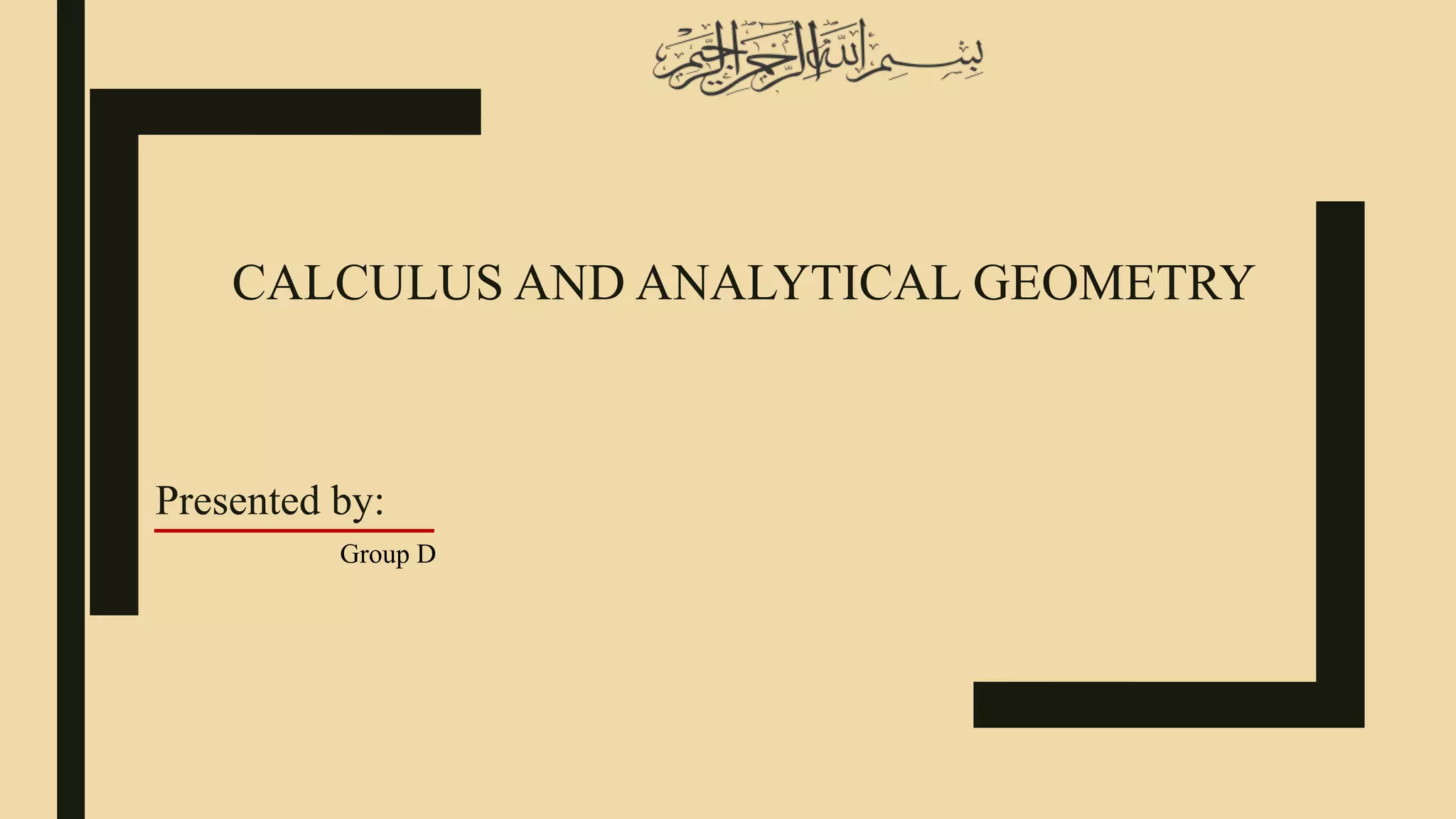 CALCULUS AND ANALYTICAL GEOMETRY
Presented by:
Group D
 