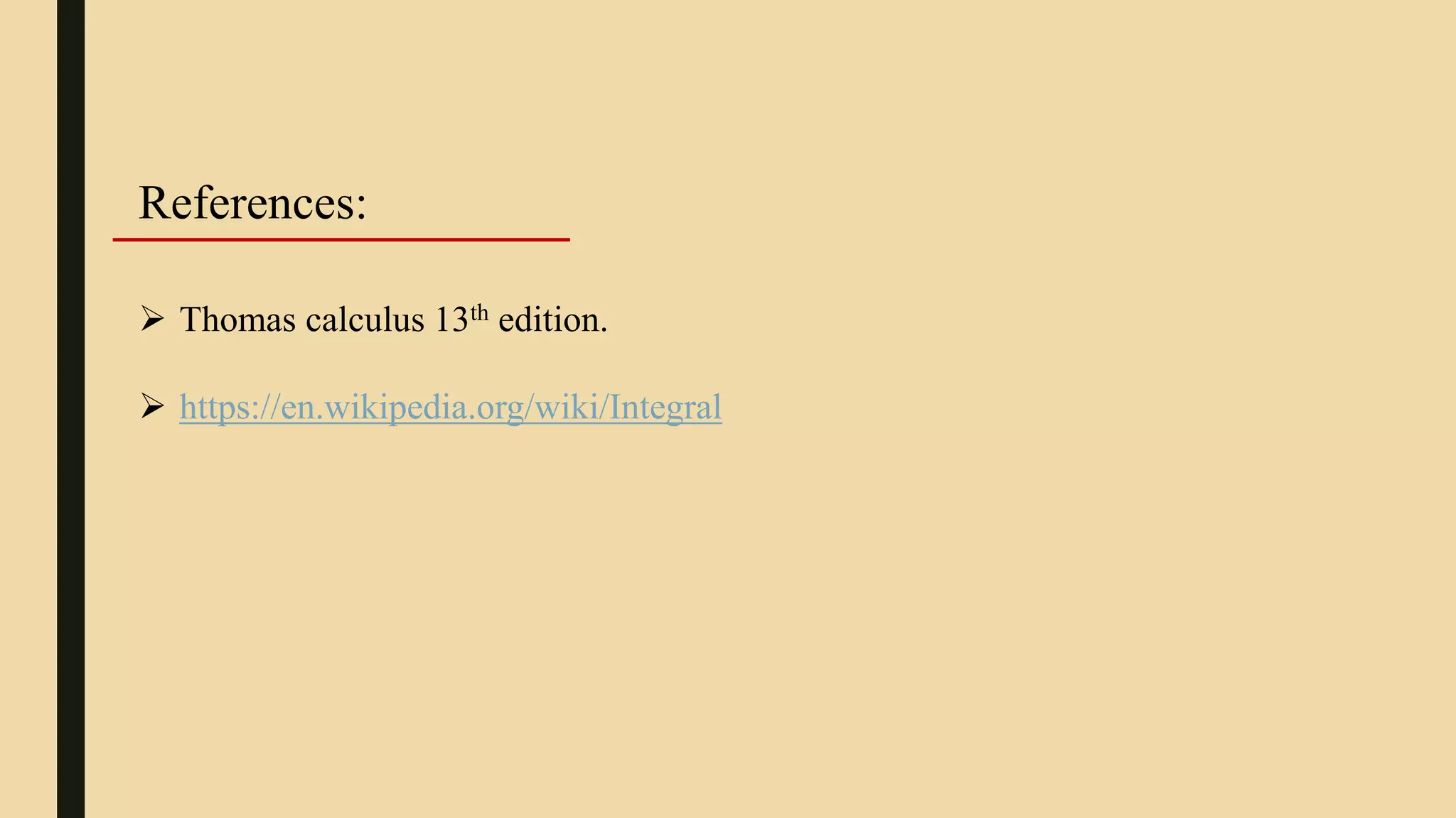  Thomas calculus 13th edition.
References:
 https://en.wikipedia.org/wiki/Integral
 