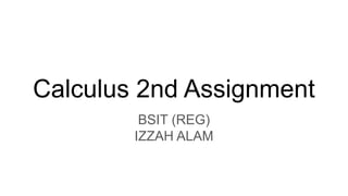 Calculus 2nd Assignment
BSIT (REG)
IZZAH ALAM
 