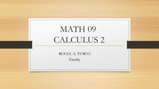 MATH 09
CALCULUS 2
ROCEL A. TURCO
Faculty
 