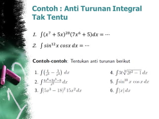 Contoh : Anti Turunan Integral
Tak Tentu
1. 𝑥7
+ 5𝑥 28
7𝑥6
+ 5 𝑑𝑥 = ⋯
2. 𝑠𝑖𝑛12
𝑥 𝑐𝑜𝑠𝑥 𝑑𝑥 = ⋯
 