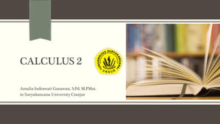 Amalia Indrawati Gunawan, S.Pd. M.PMat.
in Suryakancana University Cianjur
CALCULUS 2
 