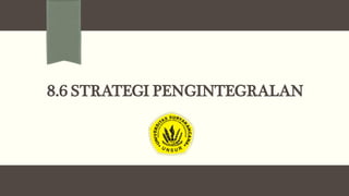 8.6 STRATEGI PENGINTEGRALAN
 