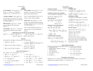 Calculus Cheat Sheet                                                                                                                   Calculus Cheat Sheet

                                                                  Limits                                                                                                            Evaluation Techniques
                                            Definitions                                                                                  Continuous Functions                                     L’Hospital’s Rule
Precise Definition : We say lim f ( x ) = L if      Limit at Infinity : We say lim f ( x ) = L if we                                     If f ( x ) is continuous at a then lim f ( x ) = f ( a )          f ( x) 0                f ( x) ± ¥
                                             x ®a                                                           x ®¥                                                            x® a                  If lim          = or lim                 =    then,
                                                                                                                                                                                                     x ®a g ( x )    0        x® a g ( x )   ±¥
for every e > 0 there is a d > 0 such that                               can make f ( x ) as close to L as we want by
whenever 0 < x - a < d then f ( x ) - L < e .                                                                                            Continuous Functions and Composition                           f ( x)         f ¢( x)
                                                                         taking x large enough and positive.                                                                                       lim          = lim            a is a number, ¥ or -¥
                                                                                                                                          f ( x ) is continuous at b and lim g ( x ) = b then      x® a g ( x )   x ®a g ¢ ( x )
                                                                                                                                                                                       x® a

“Working” Definition : We say lim f ( x ) = L
                                                    x® a
                                                                         There is a similar definition for lim f ( x ) = L
                                                                                                                     x ®- ¥
                                                                                                                                         x ®a
                                                                                                                                                                    (   x ®a
                                                                                                                                                                                   )
                                                                                                                                         lim f ( g ( x ) ) = f lim g ( x ) = f ( b )                              Polynomials at Infinity
                                                                                                                                                                                                                  p ( x ) and q ( x ) are polynomials. To compute
if we can make f ( x ) as close to L as we want                          except we require x large and negative.                         Factor and Cancel
                                                                                                                                                                                                                              p ( x)
by taking x sufficiently close to a (on either side                                                                                           x 2 + 4 x - 12        ( x - 2 )( x + 6 )                                lim              factor largest power of x out of both
                                                                         Infinite Limit : We say lim f ( x ) = ¥ if we                   lim                 = lim                                                    x ®±¥   q ( x)
of a) without letting x = a .                                                                          x ®a                              x® 2    x2 - 2 x      x® 2     x ( x - 2)
                                                                         can make f ( x ) arbitrarily large (and positive)                                                                                            p ( x ) and q ( x ) and then compute limit.
                                                                                                                                                                     x+6 8
Right hand limit : lim+ f ( x ) = L . This has
                            x® a
the same definition as the limit except it
                                                                         by taking x sufficiently close to a (on either side
                                                                         of a) without letting x = a .
                                                                                                                                                                = lim
                                                                                                                                                                x ®2  x
                                                                                                                                         Rationalize Numerator/Denominator
                                                                                                                                                                          = =4
                                                                                                                                                                            2
                                                                                                                                                                                                                      lim
                                                                                                                                                                                                                             3x2 - 4
                                                                                                                                                                                                                                        = lim 2 5
                                                                                                                                                                                                                                                        (
                                                                                                                                                                                                                                                 x 2 3 - 42
                                                                                                                                                                                                                                                         x  )       3 - 42
                                                                                                                                                                                                                                                            = lim 5 x = -
                                                                                                                                                                                                                                                                           3
requires x > a .                                                                                                                              3- x             3- x 3+ x
                                                                                                                                                                                                                      x ®-¥ 5 x - 2 x 2   x ®- ¥ x
                                                                                                                                                                                                                                                      x (
                                                                                                                                                                                                                                                        -2  ) x ®-¥
                                                                                                                                                                                                                                                                     x -2  2
                                                                         There is a similar definition for lim f ( x ) = -¥              lim 2
                                                                                                                                         x ®9 x - 81
                                                                                                                                                       = lim 2
                                                                                                                                                          x ®9 x - 81 3 +                                         Piecewise Function
                                                                                                                     x® a                                                    x
Left hand limit : lim- f ( x ) = L . This has the                                                                                                                                                                                               ì x 2 + 5 if x < -2
                          x ®a                                           except we make f ( x ) arbitrarily large and                                     9- x                  -1                                lim g ( x ) where g ( x ) = í
                                                                                                                                           = lim 2                      = lim
same definition as the limit except it requires
                                                                                                                                                                (              )
                                                                                                                                                   ( x - 81) 3 + x x®9 ( x + 9 ) 3 + x         (          )                                     î1 - 3x if x ³ -2
                                                                                                                                                                                                                      x ®-2
                                                   negative.                                                                                  x ®9
 x<a.                                                                                                                                                                                                             Compute two one sided limits,
                        Relationship between the limit and one-sided limits                                                                     -1         1                                                       lim- g ( x ) = lim- x 2 + 5 = 9
                                                                                                                                           =          =-
lim f ( x ) = L Þ lim+ f ( x ) = lim- f ( x ) = L     lim+ f ( x ) = lim- f ( x ) = L Þ lim f ( x ) = L                                      (18)( 6 ) 108                                                            x ®-2             x ®-2
x® a                      x ®a                x ®a                            x ®a         x ®a                        x® a
                                                                                                                                                                                                                      lim+ g ( x ) = lim+ 1 - 3x = 7
                                   lim f ( x ) ¹ lim- f ( x ) Þ lim f ( x ) Does Not Exist                                               Combine Rational Expressions                                                 x ®-2             x ®-2
                                   x® a +              x® a              x ®a
                                                                                                                                              1æ 1     1ö        1 æ x - ( x + h) ö                               One sided limits are different so lim g ( x )
                                                                                                                                         lim ç        - ÷ = lim ç                 ÷                                                                             x ®-2

                                               Properties                                                                                h ®0 h x + h
                                                                                                                                               è        x ø h ®0 h ç x ( x + h ) ÷
                                                                                                                                                                   è              ø                               doesn’t exist. If the two one sided limits had
Assume lim f ( x ) and lim g ( x ) both exist and c is any number then,                                                                                                                                           been equal then lim g ( x ) would have existed
              x ®a                 x ®a                                                                                                                  1 æ -h ö                     -1         1                                              x ®-2
                                                                                                                                                  = lim ç                ÷ = lim              =- 2
                                                                                                                                                    h ®0 h ç x ( x + h ) ÷
1. lim é cf ( x )ù = c lim f ( x )                                          é f ( x ) ù lim f ( x )                                                        è             ø
                                                                                                                                                                             h ®0 x ( x + h )   x                 and had the same value.
   x ®a ë        û
                                                                                                    provided lim g ( x ) ¹ 0
                                                                                      ú=
                                                                                         x ®a
                       x ®a                                          4. lim ê
                                                                        x ®a g ( x )
                                                                                      û lim g ( x )
                                                                                                             x ®a
                                                                            ë            x ®a
2. lim é f ( x ) ± g ( x ) ù = lim f ( x ) ± lim g ( x )
       ë                   û                                                                            n                                                                     Some Continuous Functions
                                                                     5. lim é f ( x ) ù = élim f ( x ) ù
                                                                                        n
       x ®a                          x ®a             x ®a
                                                                        x ®a ë        û     ë x ®a     û                                 Partial list of continuous functions and the values of x for which they are continuous.
                                                                                                                                         1. Polynomials for all x.                             7. cos ( x ) and sin ( x ) for all x.
3. lim é f ( x ) g ( x )ù = lim f ( x ) lim g ( x )                  6. lim é n f ( x ) ù = n lim f ( x )
   x ®a ë               û x ®a                                          x ®a ë            û                                              2. Rational function, except for x’s that give
                                                                                                                                                                                               8. tan ( x ) and sec ( x ) provided
                                        x ®a                                                    x ®a
                                                                                                                                            division by zero.
                                                Basic Limit Evaluations at ± ¥                                                           3.  n
                                                                                                                                                x (n odd) for all x.                                         3p p p 3p
                                                                                                                                                                                                    x ¹ L, -      , - , , ,L
                                                                                                                                                                                                              2      2 2 2
Note : sgn ( a ) = 1 if a > 0 and sgn ( a ) = -1 if a < 0 .                                                                              4. n x (n even) for all x ³ 0 .
                                                                                                                                               x                                               9. cot ( x ) and csc ( x ) provided
1. lim e x = ¥ &                 lim e x = 0                             5. n even : lim x n = ¥                                         5. e for all x.
       x®¥                    x®- ¥                                                     x ®± ¥                                           6. ln x for x > 0 .                                        x ¹ L , -2p , -p , 0, p , 2p ,L
2. lim ln ( x ) = ¥          &        lim- ln ( x ) = - ¥                6. n odd : lim x n = ¥ & lim x n = -¥
       x ®¥                           x ®0                                             x ®¥                 x ®- ¥
                                                                                                                                                                             Intermediate Value Theorem
3. If r > 0 then lim
                      b
                          =0                                             7. n even : lim a x n + L + b x + c = sgn ( a ) ¥               Suppose that f ( x ) is continuous on [a, b] and let M be any number between f ( a ) and f ( b ) .
                                                                                        x ®± ¥
                 x ®¥ x r

4. If r > 0 and x r is real for negative x                               8. n odd : lim a x n + L + b x + c = sgn ( a ) ¥                Then there exists a number c such that a < c < b and f ( c ) = M .
                                                                                       x ®¥
               b
   then lim r = 0                                                        9. n odd : lim a x + L + c x + d = - sgn ( a ) ¥
                                                                                                  n
                                                                                       x ®-¥
        x ®- ¥ x

Visit http://tutorial.math.lamar.edu for a complete set of Calculus notes.                                         © 2005 Paul Dawkins   Visit http://tutorial.math.lamar.edu for a complete set of Calculus notes.                                         © 2005 Paul Dawkins
 