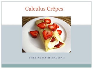 Calculus Crêpes They’re math-magical! 
