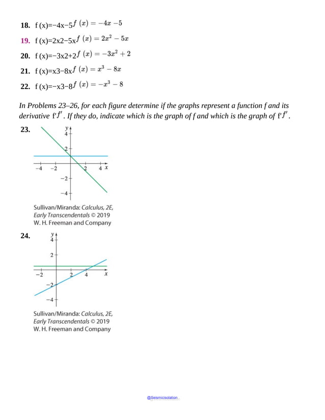 18. f (x)=−4x−5
19. f (x)=2x2−5x
20. f (x)=−3x2+2
21. f (x)=x3−8x
22. f (x)=−x3−8
In Problems 23–26, for each figure determine if the graphs represent a function f and its
derivative f′ . If they do, indicate which is the graph of f and which is the graph of f′ .
23.
24.
@Seismicisolation
@Seismicisolation
 