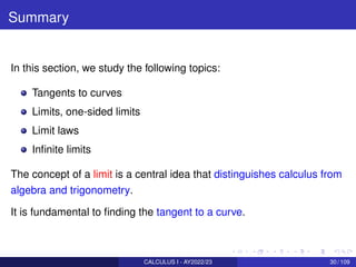 Summary
In this section, we study the following topics:
Tangents to curves
Limits, one-sided limits
Limit laws
Infinite li...