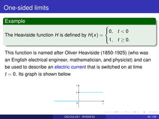 One-sided limits
Example
The Heaviside function H is defined by H(x) =



0, t  0
1, t ≥ 0.
This function is named afte...
