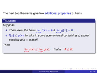 The next two theorems give two additional properties of limits.
Theorem
Suppose
There exist the limits lim
x→a
f(x) = A  l...