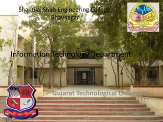 Shantilal Shah Engineering College
Bhavnagar
Gujarat Technological University
Information Technology Department
 