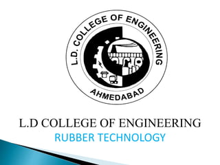 L.D COLLEGE OF ENGINEERING
RUBBER TECHNOLOGY
 
