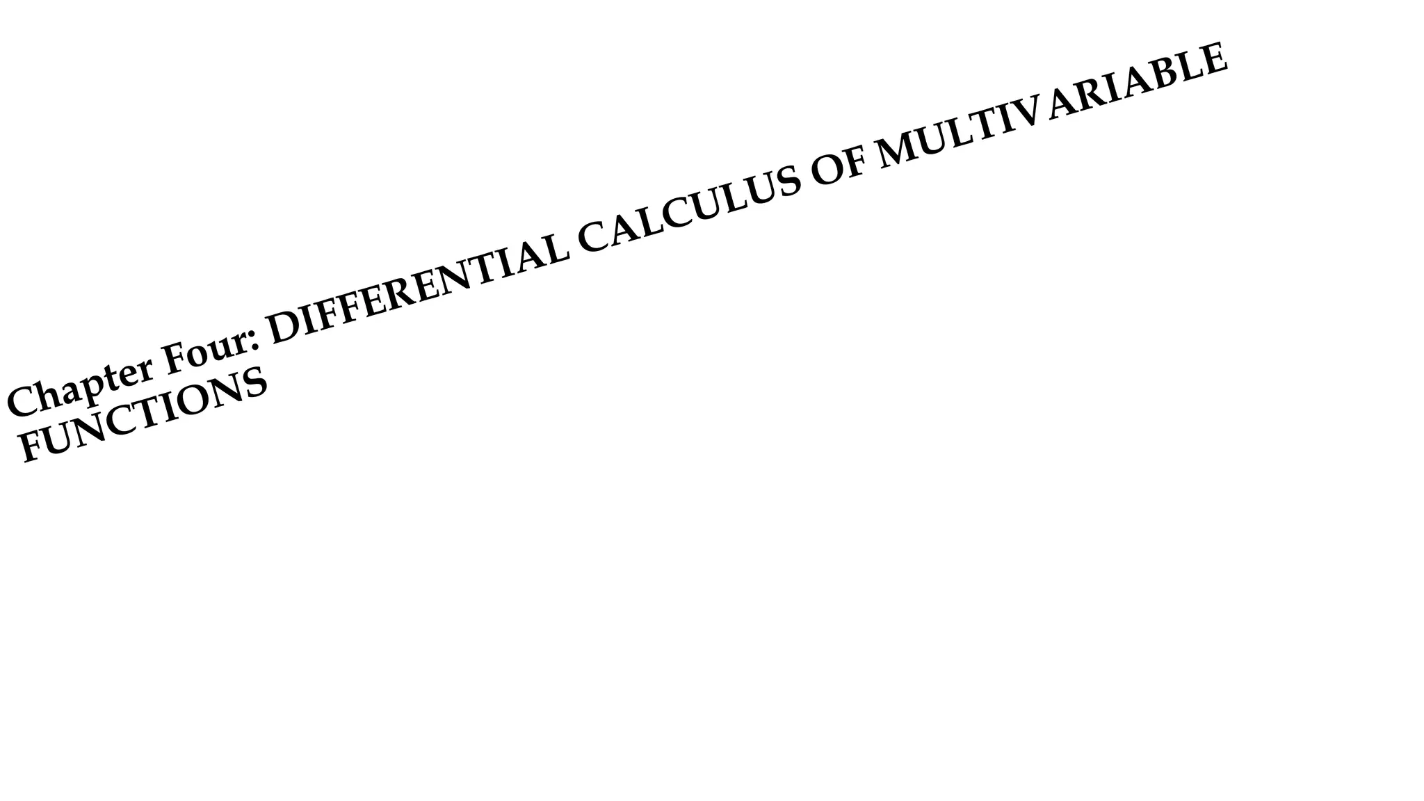 Chapter Four: DIFFERENTIAL CALCULUS OF MULTIVARIABLE
FUNCTIONS
 