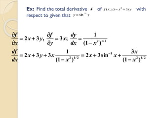 Ex: Find the total derivative of with
respect to given that
2/12
1
2/12
2/12
)1(
3
sin32
)1(
1
332
)1(
1
;3,32
x
x
xx
x
xyx
dx
df
xdx
dy
x
y
f
yx
x
f












x xyxyxf 3),( 2

xy 1
sin 

 