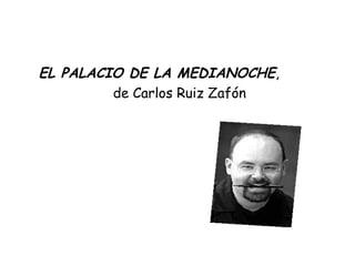 EL PALACIO DE LA MEDIANOCHE,
de Carlos Ruiz Zafón
 