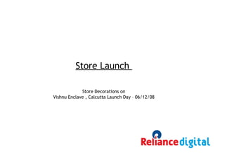 Store Launch
Store Decorations on
Vishnu Enclave , Calcutta Launch Day – 06/12/08

 