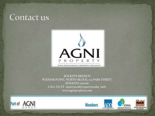Contact usKOLKATA BRANCHPODDAR POINT, NORTH BLOCK, 113 PARK STREET, KOLKATA 700016CALL US AT  09007011283/09007011284  web: www.agniproperty.com
