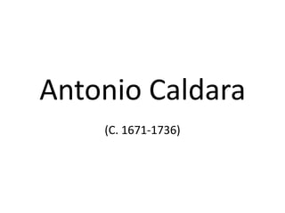 Antonio Caldara
    (C. 1671-1736)
 