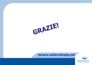 33
GRAZIE!
tamara.caldaro@opbg.net
 