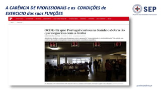 A CARÊNCIA DE PROFISSIONAIS e as CONDIÇÕES de
EXERCICIO das suas FUNÇÕES
guadalupe@sep.pt
 