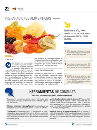 22
HERRAMIENTAS DE CONSULTA
Para mayor información acerca del TLC entre Colombia y Canadá:
Proexport. En www.proexport.com.co encuentra información sobre
oportunidades comerciales, condiciones de acceso y cultura de negocios
con este mercado.
Ministerio de Comercio, Industria y Turismo. En www.mincit.gov.co hay
links a todos los acuerdos comerciales vigentes y suscritos por Colombia.
TFO Canadá (http://www.tfocanada.ca/). Es la organización del gobier-
no canadiense que promueve las importaciones de bienes provenientes
de países en desarrollo. En este sitio web puede encontrar información
sobre el mercado canadiense, así como oportunidades comerciales para
diferentes provincias.
Agencia Canadiense de Inspección deAlimentos (CFIA,por sus siglas
en inglés). Se encarga de establecer y vigilar el cumplimiento de la nor-
matividad aplicable a productos alimenticios en Canadá. En el sitio we-
bhttp://www.inspection.gc.ca/eng/1297964599443/1297965645317
puede encontrar información detallada sobre las regulaciones aplicadas
a los alimentos, plantas y animales.
Agencia de Servicios de Aduana de Canadá (CBSA, por sus siglas en
inglés), tiene disponible en http://www.cbsa-asfc.gc.ca/menu-eng.html
disponible la información relacionada con las regulaciones aduaneras
para la exportación e importación de bienes desde y hacia el territorio
canadiense.
El TLC da acceso preferencial a un merca-
do de 34 millones de consumidores cana-
dienses, con alto nivel de ingresos.
A partir de la entrada en vigencia, el 98%
de las exportaciones colombianas a Cana-
dá entran libres de arancel a ese mercado.
El 99,8% del comercio de bienes indus-
triales de Colombia a Canadá quedó libre
de aranceles de manera inmediata, mien-
tras que el 97,6% de los bienes agrícolas
recibió el mismo tratamiento.
Preparaciones alimenticias
En el último año, 100%
crecieron las exportaciones
de cacao de Caldas hacia
Canadá.
gran potencial, así como los arándanos, las
frambuesas y frutillas congeladas, las verdu-
ras frescas preempaquetadas, las ensaladas
refrigeradas que incluyan verduras frescas
de hoja ancha y con valor agregado.
Canal de distribución
El exportador debe contar con un interme-
diario que empezará a construir la cadena
comenzando por los agentes importadores,
los mayoristas o usuarios industriales, hasta
llegar al sector de servicios de alimentos y
al institucional donde están las cadenas de
supermercados y las tiendas de nicho.
Canadá
Tendencia
Las familias han incrementado
la compra de porciones indivi-
duales de alimentos naturales
y saludables, especialmente las
pequeñas familias, sobre todo si vienen lis-
tos para comer, porque permiten ahorrar
tiempo y son fáciles de consumir. Existe una
gran aceptación por productos gourmet, gra-
cias a la variedad cultural en el país se abre
paso a productos exóticos y étnicos. Mien-
tras que el consumo de frutas procesadas ha
aumentado, el de hortalizas se ha mantenido
estable. Las conservas colombianas tienen
 