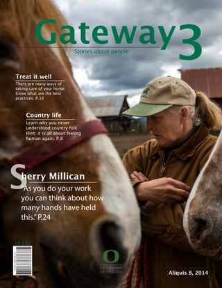 Aliquis 8, 2014
U$ 9,99
GatewayStories about people
Treat it well
There are many ways of
taking care of your horse.
Know what are the best
practices. P.16
Country life
Learn why you never
understood country folk.
Hint: it is all about feeling
human again. P.8
3
herry Millican
“As you do your work
you can think about how
many hands have held
this.”P.24
S
 