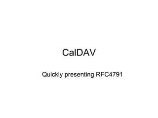 CalDAV

Quickly presenting RFC4791
 