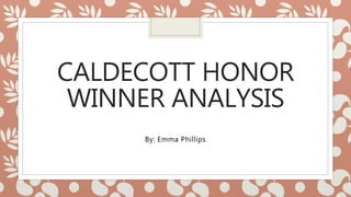 CALDECOTT HONOR
WINNER ANALYSIS
By: Emma Phillips
 