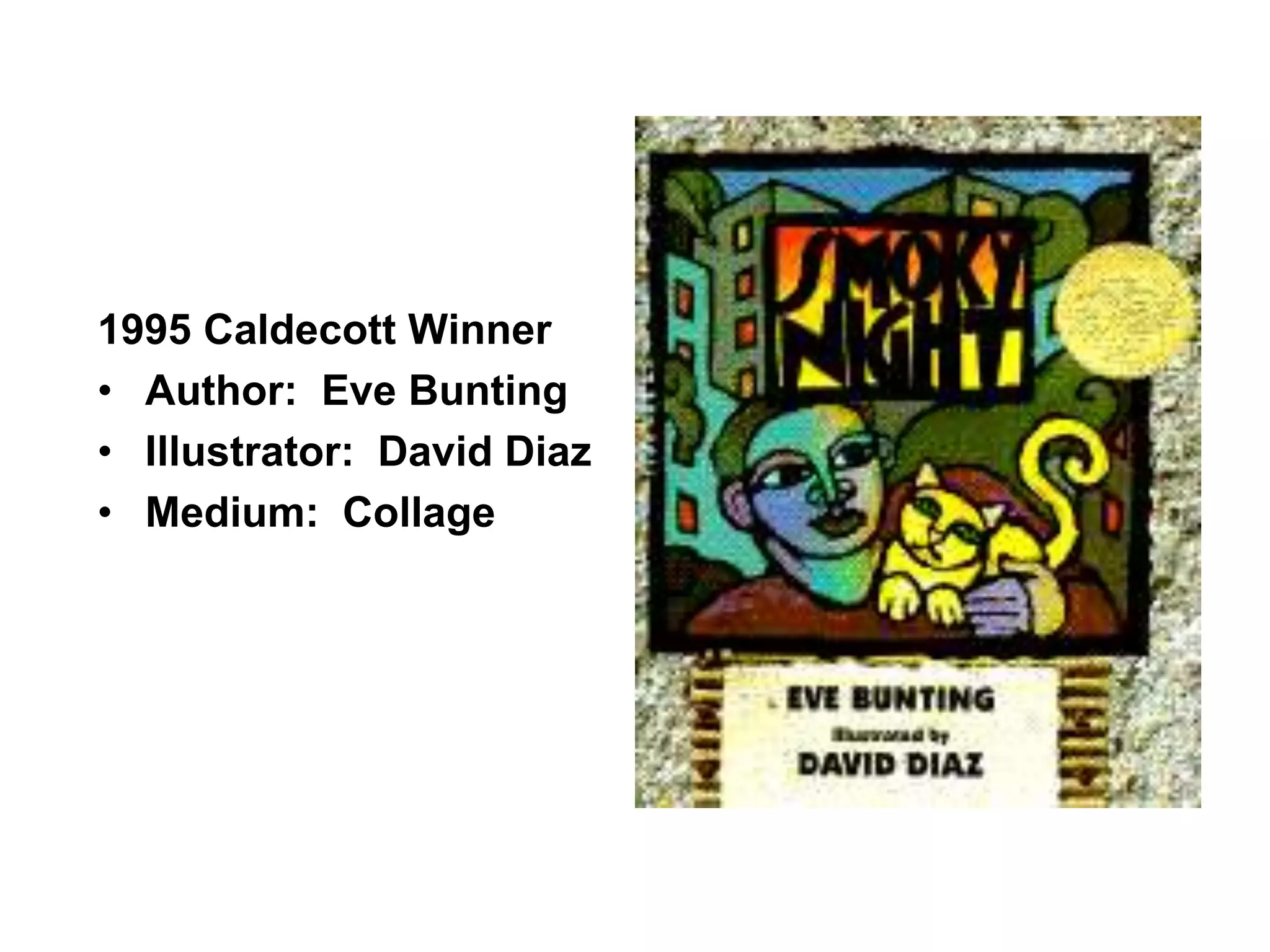 1995 Caldecott Winner
• Author: Eve Bunting
• Illustrator: David Diaz
• Medium: Collage
 