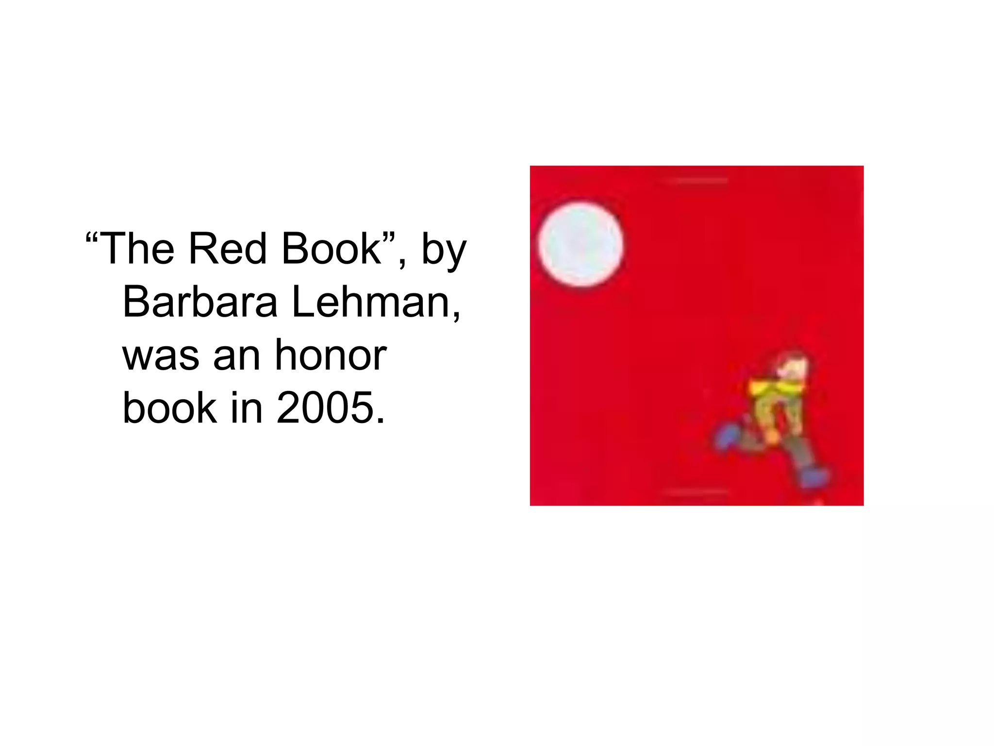 “The Red Book”, by
Barbara Lehman,
was an honor
book in 2005.
 