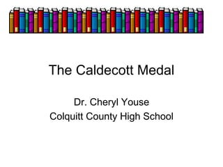 The Caldecott Medal
Dr. Cheryl Youse
Colquitt County High School
 