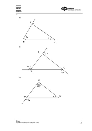 Espírito Santo
_________________________________________________________________________________________________
__

       b)

                               A




                     2x                         x

                 B                                       C

       c)


                                   A
                                            x




                      120º
                                                                     C
                               B                                140º

       d)
                                   M

                                   120º




                 P                                   x         N
                          3x




_________________________________________________________________________________________________
__
SENAI
Departamento Regional do Espírito Santo                                                       47
 