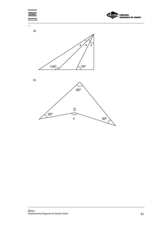 Espírito Santo
_________________________________________________________________________________________________
__

       a)



                                           x   x    x




                  130º                      70º



       b)


                                         60º




                                     C
                 20º
                                     x                       30º




_________________________________________________________________________________________________
__
SENAI
Departamento Regional do Espírito Santo                                                       51
 
