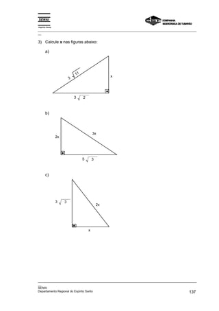Espírito Santo
_________________________________________________________________________________________________
__
_________________________________________________________________________________________________
__
SENAI
Departamento Regional do Espírito Santo 137
3) Calcule x nas figuras abaixo:
a)
x
11
2
3
3
b)
3x
3
5
2x
c)
x
2x
3
3
 