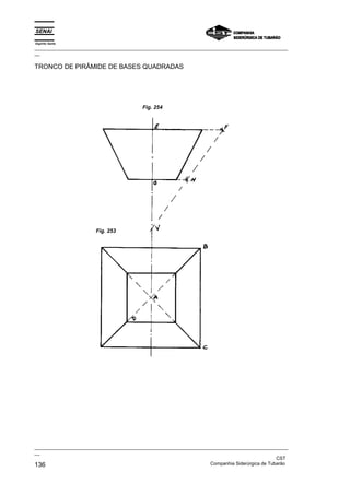 Espírito Santo
_________________________________________________________________________________________________
__
_________________________________________________________________________________________________
__
CST
136 Companhia Siderúrgica de Tubarão
TRONCO DE PIRÂMIDE DE BASES QUADRADAS
Fig. 254
Fig. 253
 