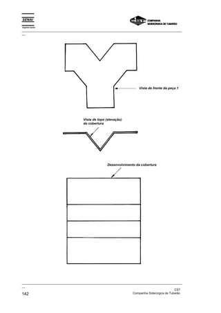 Espírito Santo
_________________________________________________________________________________________________
__
_________________________________________________________________________________________________
__
CST
142 Companhia Siderúrgica de Tubarão
Vista de frente da peça 1
Vista de topo (elevação)
da cobertura
Desenvolvimento da cobertura
 