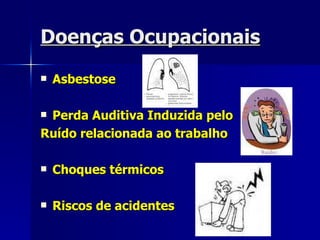 Doenças Ocupacionais Asbestose   Perda Auditiva Induzida pelo  Ruído relacionada ao trabalho Choques térmicos   Riscos de acidentes 