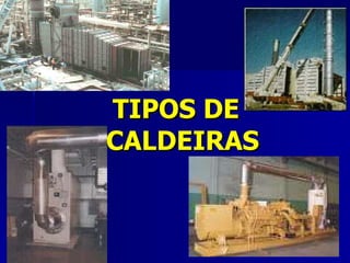 <ul><li>TIPOS DE CALDEIRAS </li></ul>