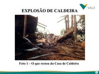 52
EXPLOSÃO DE CALDEIRA
Foto 1 – O que restou da Casa de Caldeira
 