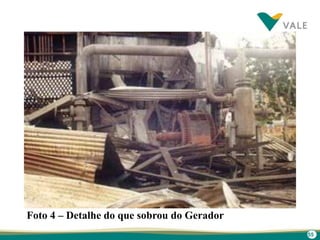 55
Foto 4 – Detalhe do que sobrou do Gerador
 