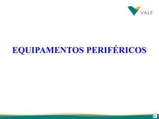 92
EQUIPAMENTOS PERIFÉRICOS
 