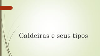 Caldeiras e seus tipos
 