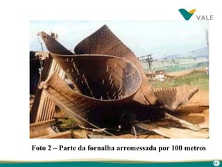 53
Foto 2 – Parte da fornalha arremessada por 100 metros
 